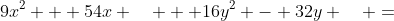 \text{We have: }\;9x^2 + 54x \quad + 16y^2 - 32y \quad =\; 47 