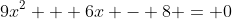 9x^2 + 6x - 8 = 0