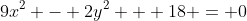 9x^2 - 2y^2 + 18 = 0