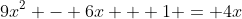 9x^2 - 6x + 1 = 4x