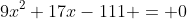 9x^2+17x-111 = 0