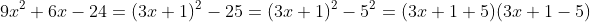 9x^2+6x-24=(3x+1)^2-25=(3x+1)^2-5^2=(3x+1+5)(3x+1-5)