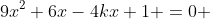 9x^2+6x-4kx+1 =0 