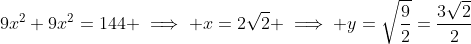 9x^2+9x^2=144 \implies x=2\sqrt{2} \implies y=\sqrt{\frac{9}{2}}=\frac{3\sqrt{2}}{2}