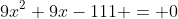 9x^2+9x-111 = 0