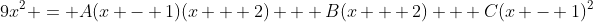 9x^2 = A(x - 1)(x + 2) + B(x + 2) + C(x - 1)^2