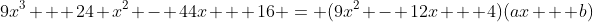 9x^3 + 24 x^2 - 44x + 16 = (9x^2 - 12x + 4)(ax + b)