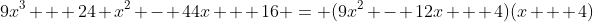 9x^3 + 24 x^2 - 44x + 16 = (9x^2 - 12x + 4)(x + 4)