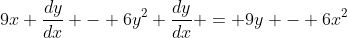 9x \frac{dy}{dx} - 6y^2 \frac{dy}{dx} = 9y - 6x^2