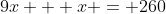 9x + x = 260