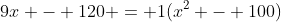 9x - 120 = 1(x^2 - 100)