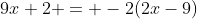 9x+2 = -2(2x-9)