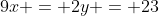 9x = 2y = 23