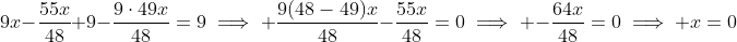 9x-\frac{55x}{48}+9-\frac{9\cdot49x}{48}=9\implies \frac{9(48-49)x}{48}-\frac{55x}{48}=0\implies -\frac{64x}{48}=0\implies x=0