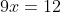 9x=12