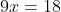 9x=18