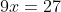 9x=27