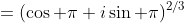 =(\cos \pi+i\sin \pi)^{2/3}