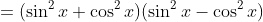 =(\sin^2x+\cos^2x)(\sin^2x-\cos^2x)