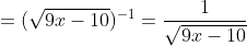 =(\sqrt{9x-10})^{-1}=\frac{1}{\sqrt{9x-10}}