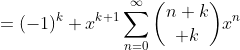 =(-1)^k x^{k+1}\sum_{n=0}^{\infty}{{n+k}\choose k}x^n
