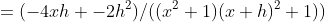 =(-4xh+-2h^2)/((x^2+1)(x+h)^2+1))