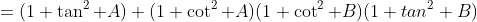 =(1+\tan^2 A)+(1+\cot^2 A)(1+\cot^2 B)(1+tan^2 B)