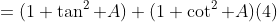 =(1+\tan^2 A)+(1+\cot^2 A)(4)