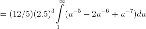 =(12/5)(2.5)^{3}\intop_{1}^{\infty}(u^{-5}-2u^{-6}+u^{-7})du