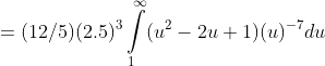 =(12/5)(2.5)^{3}\intop_{1}^{\infty}(u^{2}-2u+1)(u)^{-7}du