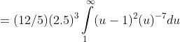 =(12/5)(2.5)^{3}\intop_{1}^{\infty}(u-1)^{2}(u)^{-7}du