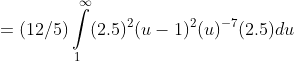 =(12/5)\intop_{1}^{\infty}(2.5)^{2}(u-1)^{2}(u)^{-7}(2.5)du