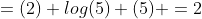 =(2) log(5) (5) =2