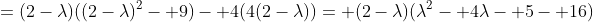 =(2-\lambda)((2-\lambda)^2- 9)- 4(4(2-\lambda))= (2-\lambda)(\lambda^2- 4\lambda- 5- 16)