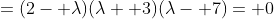 =(2- \lambda)(\lambda+ 3)(\lambda- 7)= 0