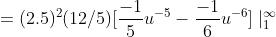 =(2.5)^{2}(12/5)[\frac{-1}{5}u^{-5}-\frac{-1}{6}u^{-6}]\mid_{1}^{\infty}