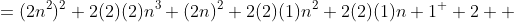 =(2n^2)^2+2(2)(2)n^3+(2n)^2+2(2)(1)n^2+2(2)(1)n+1^  2  