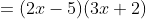 =(2x-5)(3x+2)