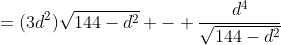 =(3d^2)\sqrt{144-d^2} - \frac{d^4}{\sqrt{144-d^2}}