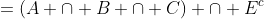 =(A \cap B \cap C) \cap E^c