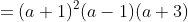 =(a+1)^2(a-1)(a+3)