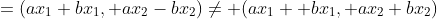 =(ax_1+bx_1, ax_2-bx_2)\neq (ax_1 +bx_1, ax_2+bx_2)