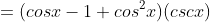=(cosx-1+cos^2x)(cscx)