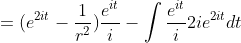 =(e^{2it}-\frac{1}{r^2})\frac{e^{it}}{i}-\int\frac{e^{it}}{i}2ie^{2it}dt