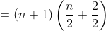 =(n+1)\left(\frac{n}{2}+\frac{2}{2}\right)