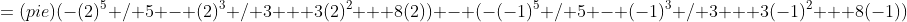 =(pie)(-(2)^5 / 5 - (2)^3 / 3 + 3(2)^2 + 8(2)) - (-(-1)^5 / 5 - (-1)^3 / 3 + 3(-1)^2 + 8(-1))