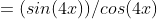 =(sin(4x))/cos(4x)