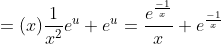 =(x)\frac{1}{x^2}e^u+e^u=\frac{e^\frac{-1}{x}}{x}+e^\frac{-1}{x}
