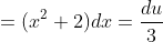 =(x^2+2)dx=\frac{du}{3}