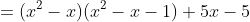 =(x^2-x)(x^2-x-1)+5x-5